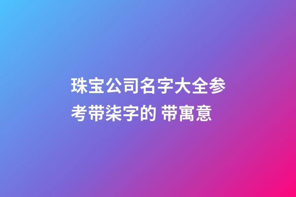 珠宝公司名字大全参考带柒字的 带寓意-第1张-公司起名-玄机派